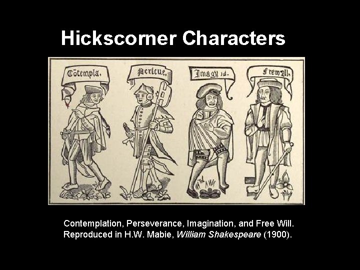 Hickscorner Characters Contemplation, Perseverance, Imagination, and Free Will. Reproduced in H. W. Mabie, William
