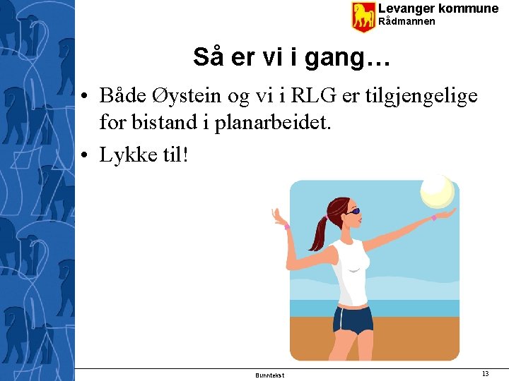 Levanger kommune Rådmannen Så er vi i gang… • Både Øystein og vi i