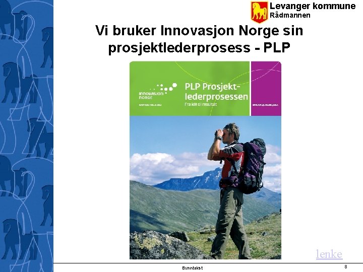 Levanger kommune Rådmannen Vi bruker Innovasjon Norge sin prosjektlederprosess - PLP lenke Bunntekst 8
