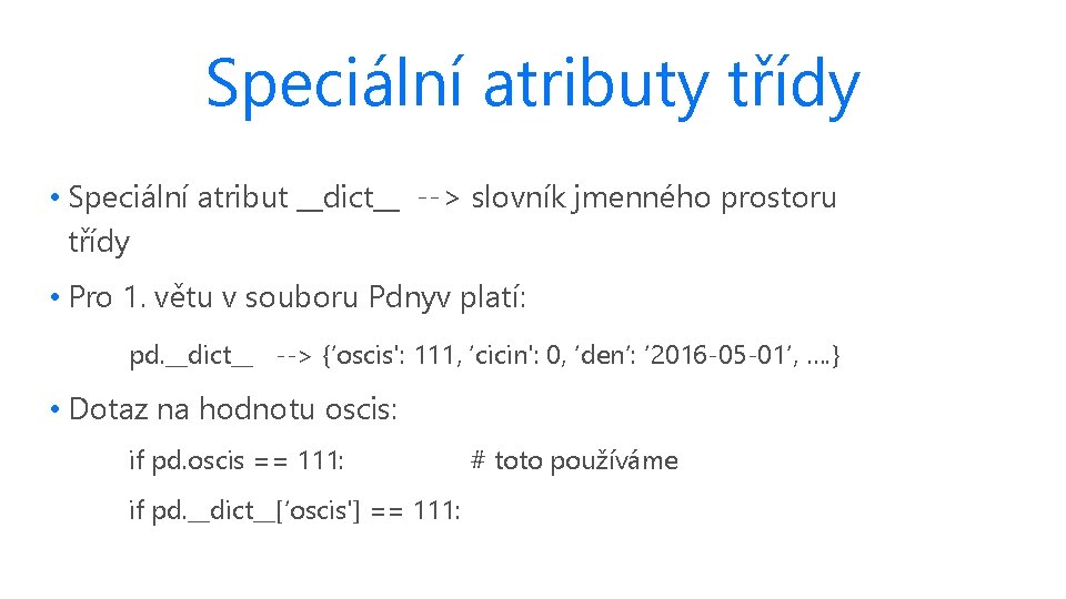 Speciální atributy třídy • Speciální atribut __dict__ --> slovník jmenného prostoru třídy • Pro