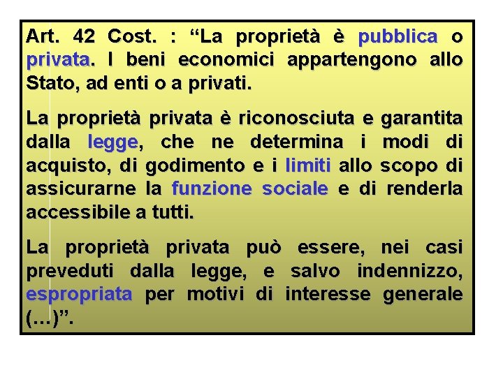 Art. 42 Cost. : “La proprietà è pubblica o privata. I beni economici appartengono