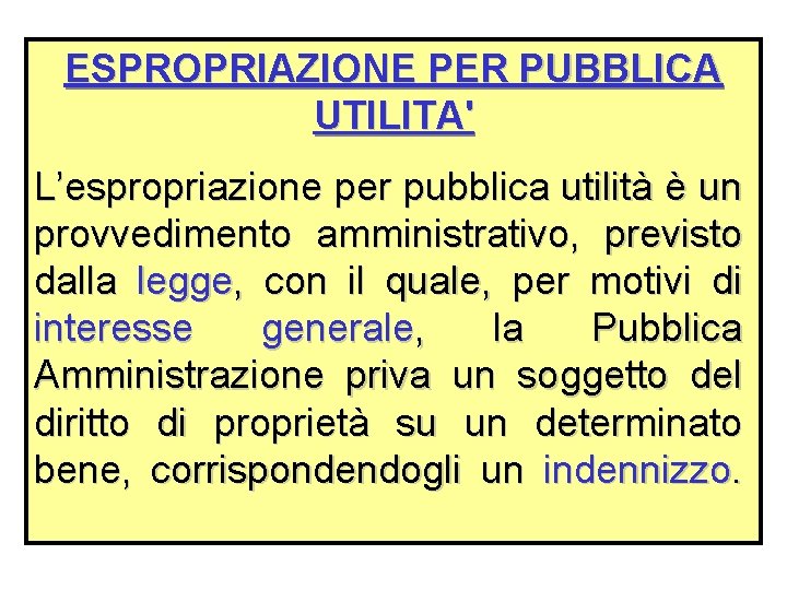 ESPROPRIAZIONE PER PUBBLICA UTILITA' L’espropriazione per pubblica utilità è un provvedimento amministrativo, previsto dalla