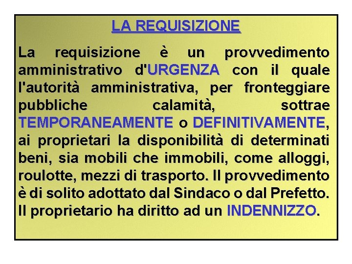 LA REQUISIZIONE La requisizione è un provvedimento amministrativo d'URGENZA con il quale l'autorità amministrativa,