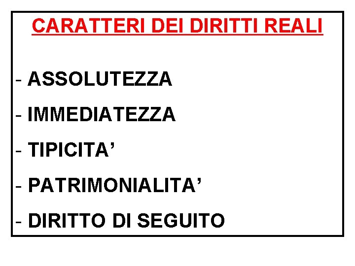 CARATTERI DEI DIRITTI REALI - ASSOLUTEZZA - IMMEDIATEZZA - TIPICITA’ - PATRIMONIALITA’ - DIRITTO