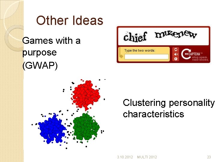 Other Ideas Games with a purpose (GWAP) Clustering personality characteristics 3. 10. 2012 MULTI
