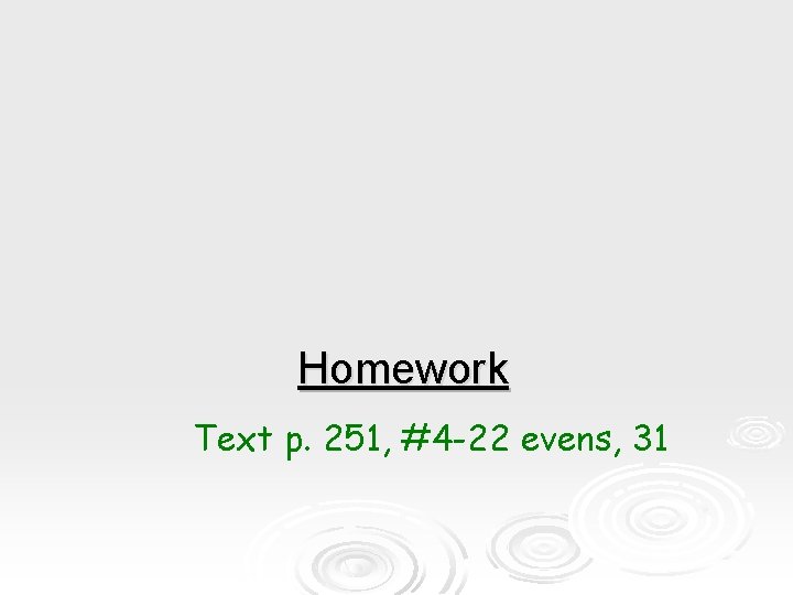 Homework Text p. 251, #4 -22 evens, 31 