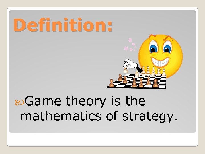 Definition: Game theory is the mathematics of strategy. 