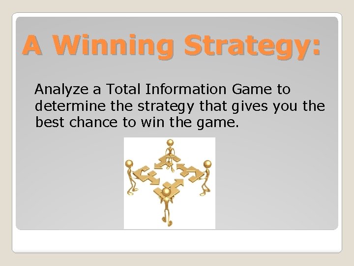 A Winning Strategy: Analyze a Total Information Game to determine the strategy that gives
