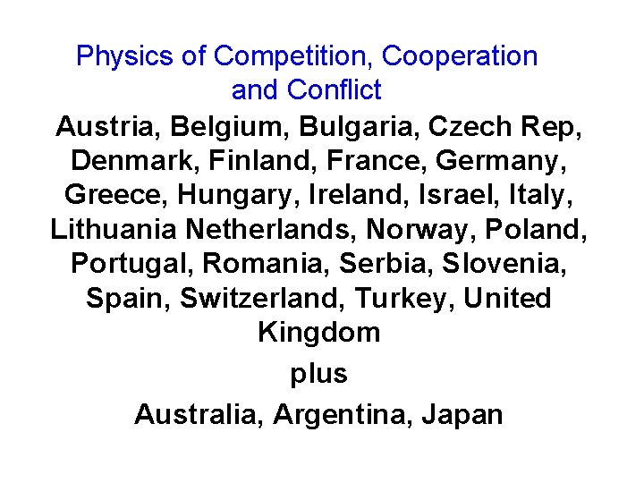 Physics of Competition, Cooperation and Conflict Austria, Belgium, Bulgaria, Czech Rep, Denmark, Finland, France,