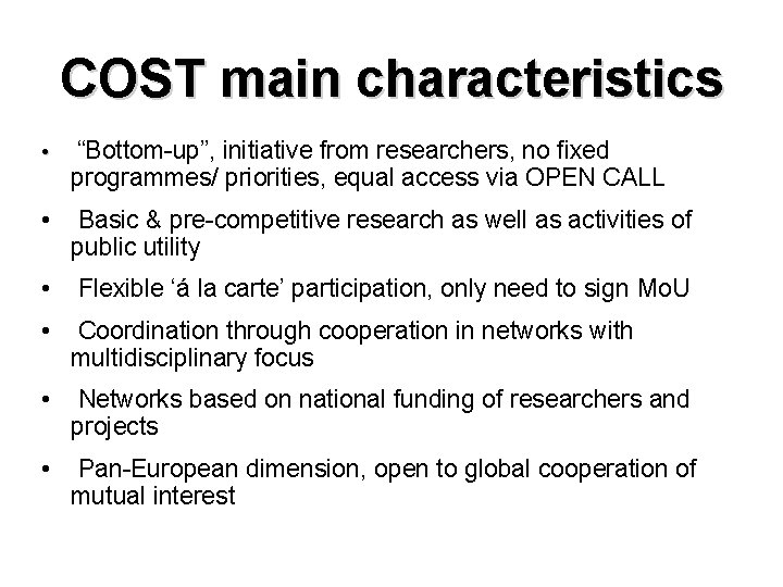 COST main characteristics • “Bottom-up”, initiative from researchers, no fixed programmes/ priorities, equal access