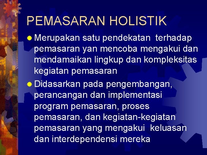 PEMASARAN HOLISTIK ® Merupakan satu pendekatan terhadap pemasaran yan mencoba mengakui dan mendamaikan lingkup