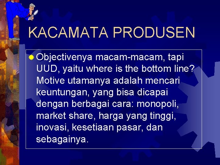KACAMATA PRODUSEN ® Objectivenya macam-macam, tapi UUD, yaitu where is the bottom line? Motive