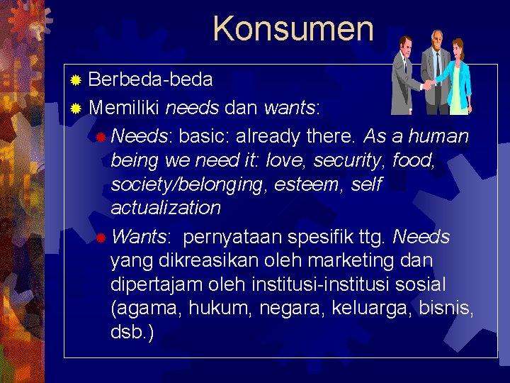 Konsumen ® Berbeda-beda ® Memiliki needs dan wants: ® Needs: basic: already there. As