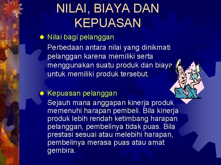 NILAI, BIAYA DAN KEPUASAN ® Nilai bagi pelanggan Perbedaan antara nilai yang dinikmati pelanggan