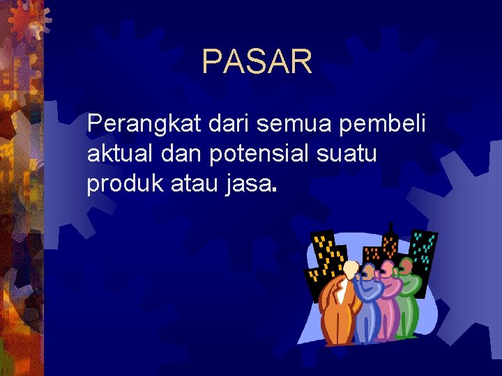 PASAR Perangkat dari semua pembeli aktual dan potensial suatu produk atau jasa. 