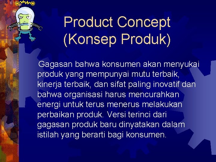 Product Concept (Konsep Produk) Gagasan bahwa konsumen akan menyukai produk yang mempunyai mutu terbaik,