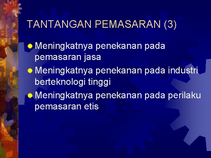 TANTANGAN PEMASARAN (3) ® Meningkatnya penekanan pada pemasaran jasa ® Meningkatnya penekanan pada industri