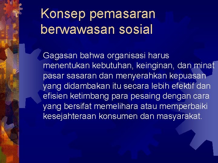 Konsep pemasaran berwawasan sosial Gagasan bahwa organisasi harus menentukan kebutuhan, keinginan, dan minat pasar