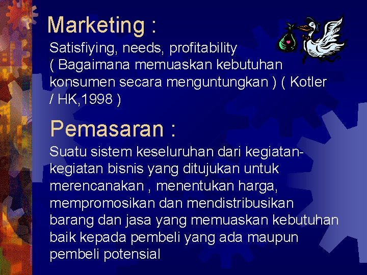 Marketing : Satisfiying, needs, profitability ( Bagaimana memuaskan kebutuhan konsumen secara menguntungkan ) (