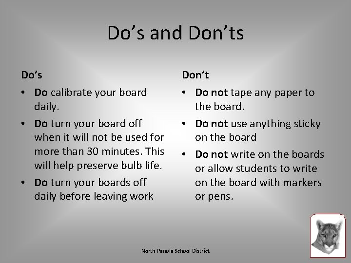 Do’s and Don’ts Do’s Don’t • Do calibrate your board daily. • Do turn