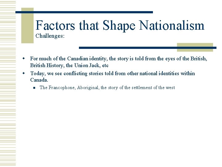 Factors that Shape Nationalism Challenges: w For much of the Canadian identity, the story