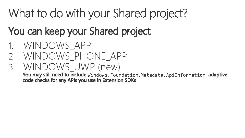 You can keep your Shared project 1. WINDOWS_APP 2. WINDOWS_PHONE_APP 3. WINDOWS_UWP (new) Windows. You can keep your Shared project 1. WINDOWS_APP 2. WINDOWS_PHONE_APP 3. WINDOWS_UWP (new) Windows.