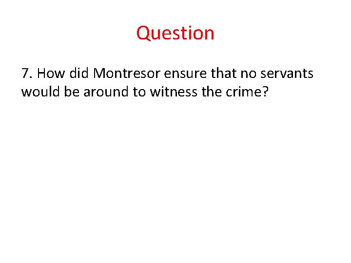 Question 7. How did Montresor ensure that no servants would be around to witness