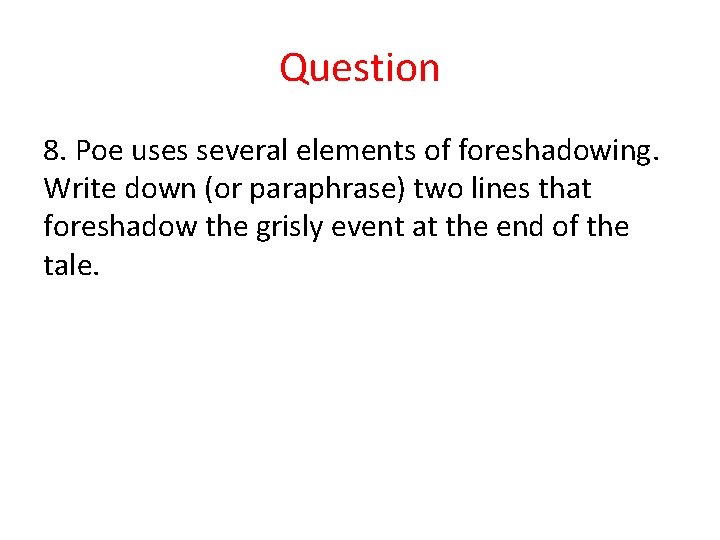 Question 8. Poe uses several elements of foreshadowing. Write down (or paraphrase) two lines