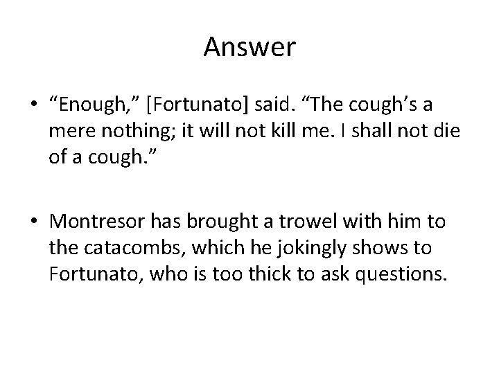 Answer • “Enough, ” [Fortunato] said. “The cough’s a mere nothing; it will not