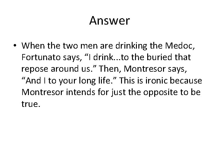 Answer • When the two men are drinking the Medoc, Fortunato says, “I drink.