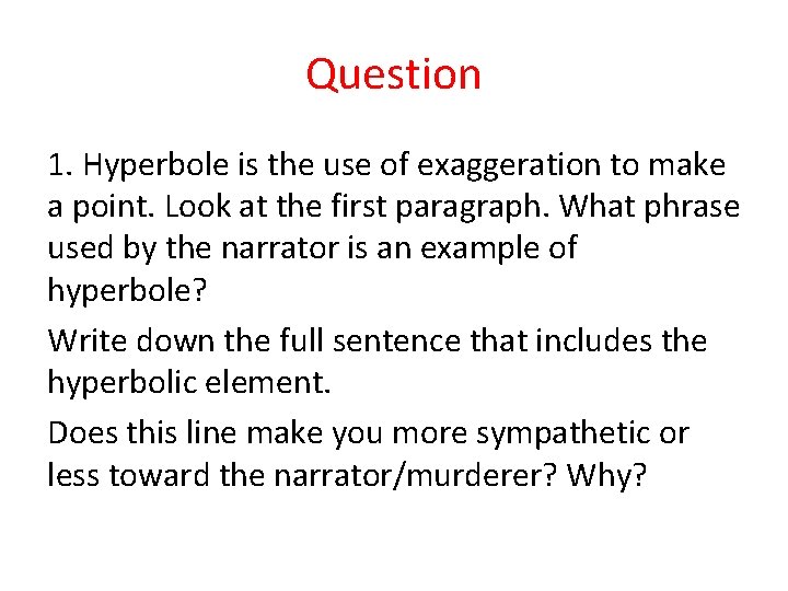 Question 1. Hyperbole is the use of exaggeration to make a point. Look at