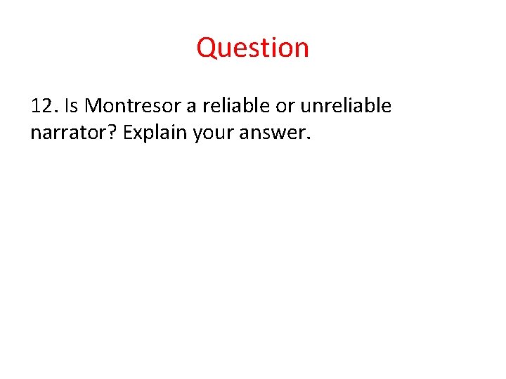 Question 12. Is Montresor a reliable or unreliable narrator? Explain your answer. 