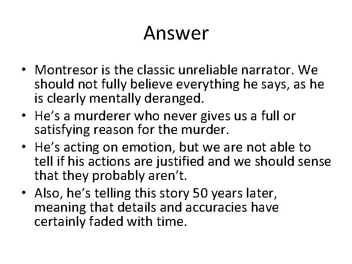 Answer • Montresor is the classic unreliable narrator. We should not fully believe everything