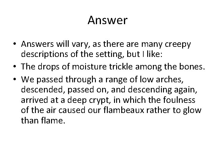 Answer • Answers will vary, as there are many creepy descriptions of the setting,