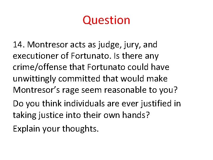 Question 14. Montresor acts as judge, jury, and executioner of Fortunato. Is there any