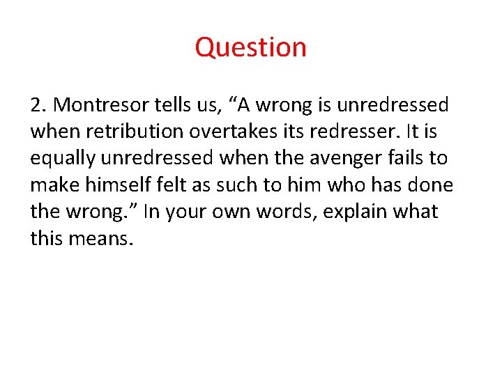 Question 2. Montresor tells us, “A wrong is unredressed when retribution overtakes its redresser.