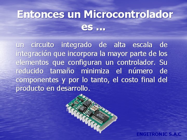 Entonces un Microcontrolador es. . . un circuito integrado de alta escala de integración