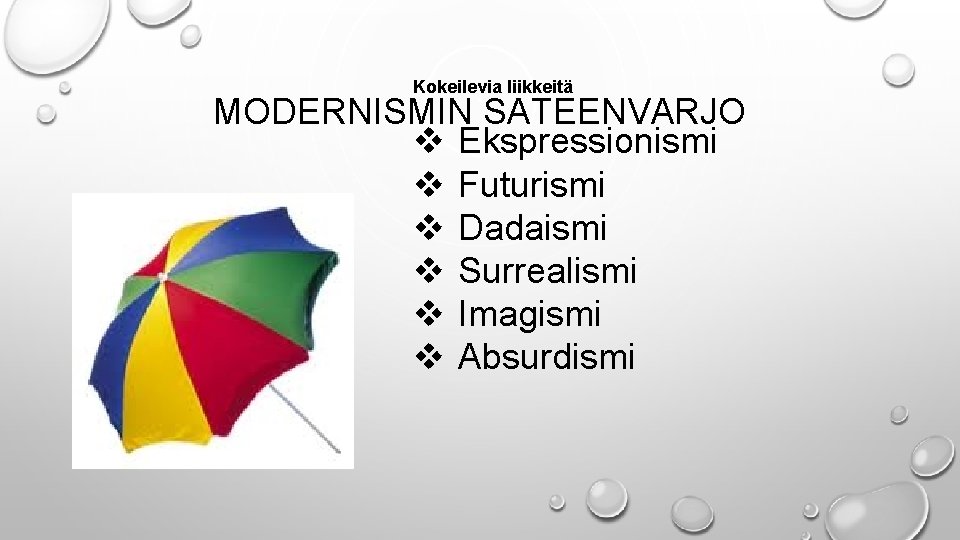 Kokeilevia liikkeitä MODERNISMIN SATEENVARJO v Ekspressionismi v Futurismi v Dadaismi v Surrealismi v Imagismi