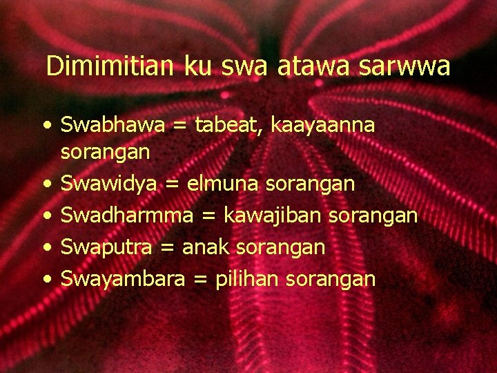 Dimimitian ku swa atawa sarwwa • Swabhawa = tabeat, kaayaanna sorangan • Swawidya =