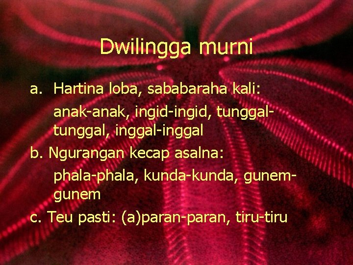 Dwilingga murni a. Hartina loba, sababaraha kali: anak-anak, ingid-ingid, tunggal, inggal-inggal b. Ngurangan kecap