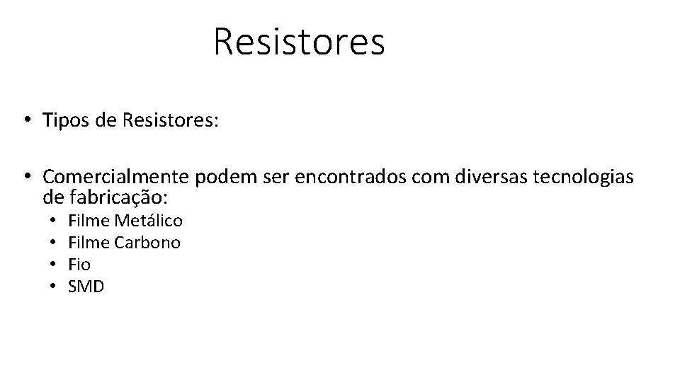 Resistores • Tipos de Resistores: • Comercialmente podem ser encontrados com diversas tecnologias de