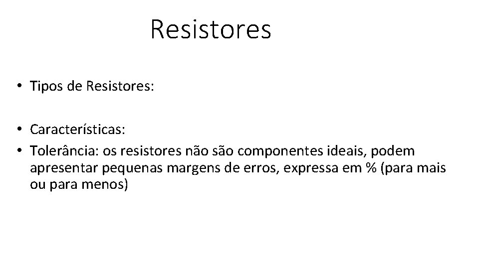 Resistores • Tipos de Resistores: • Características: • Tolerância: os resistores não são componentes