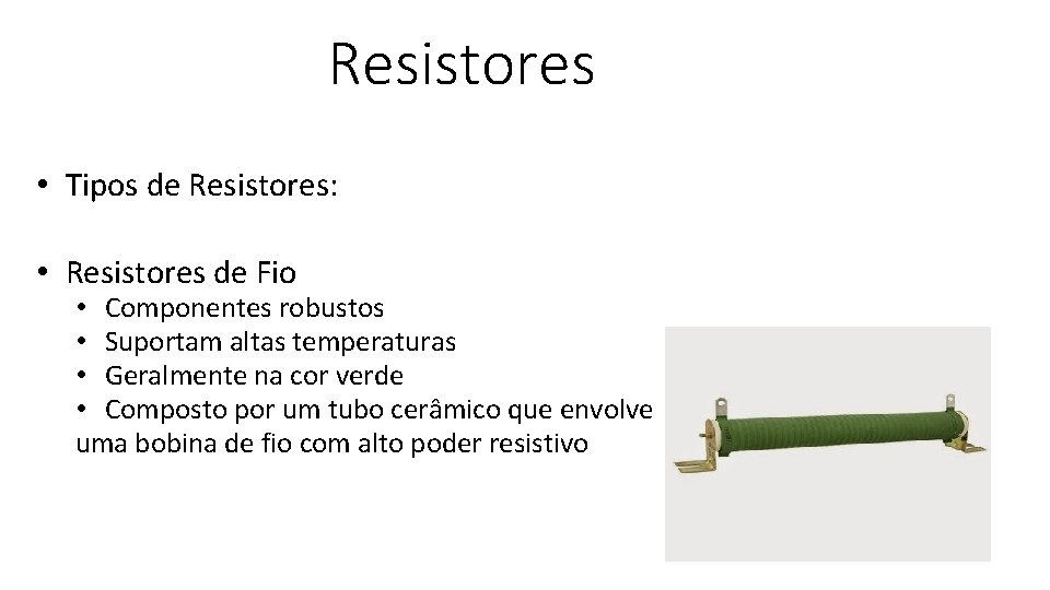 Resistores • Tipos de Resistores: • Resistores de Fio • Componentes robustos • Suportam