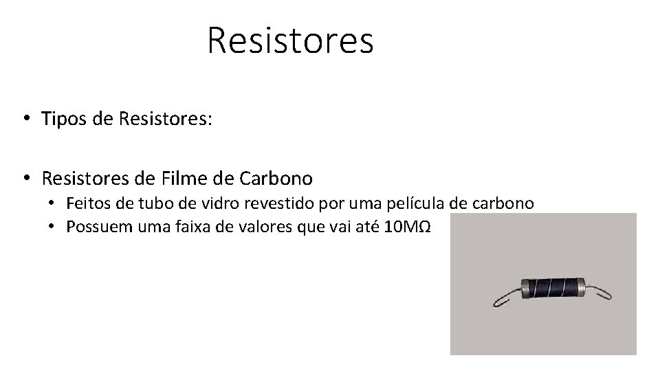 Resistores • Tipos de Resistores: • Resistores de Filme de Carbono • Feitos de