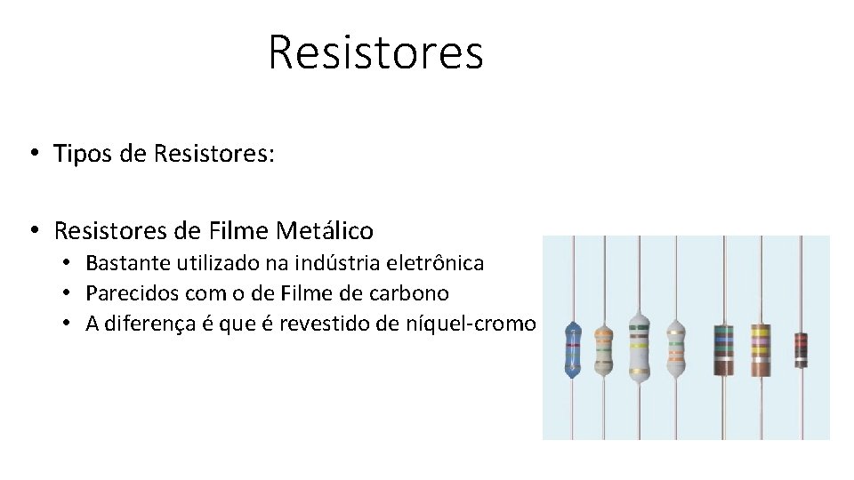 Resistores • Tipos de Resistores: • Resistores de Filme Metálico • Bastante utilizado na