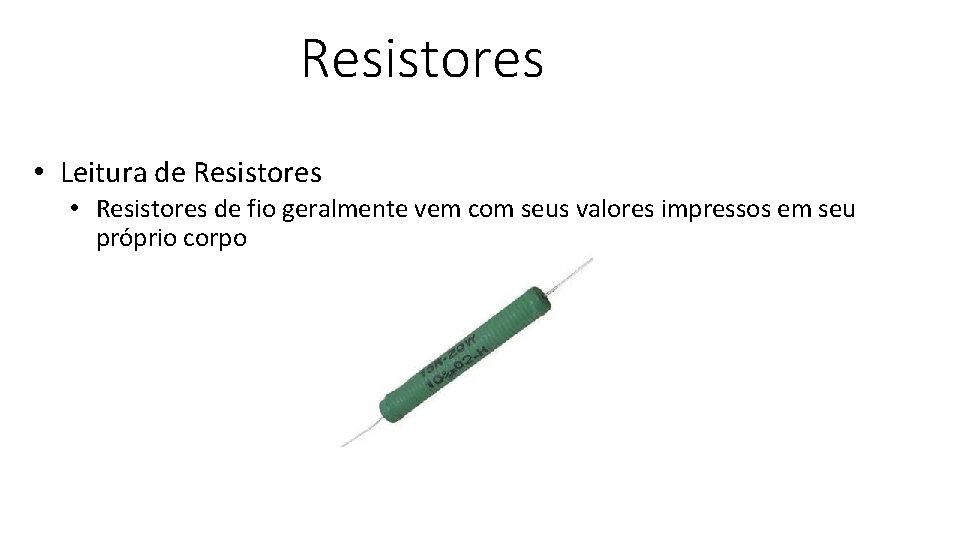 Resistores • Leitura de Resistores • Resistores de fio geralmente vem com seus valores
