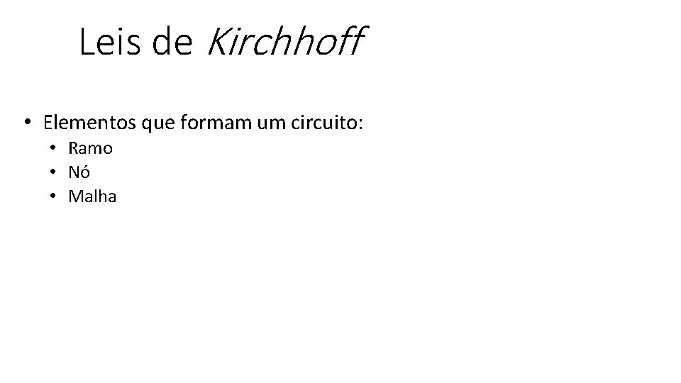 Leis de Kirchhoff • Elementos que formam um circuito: • Ramo • Nó •