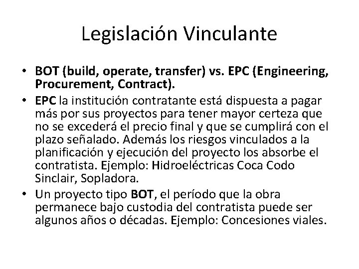 Legislación Vinculante • BOT (build, operate, transfer) vs. EPC (Engineering, Procurement, Contract). • EPC