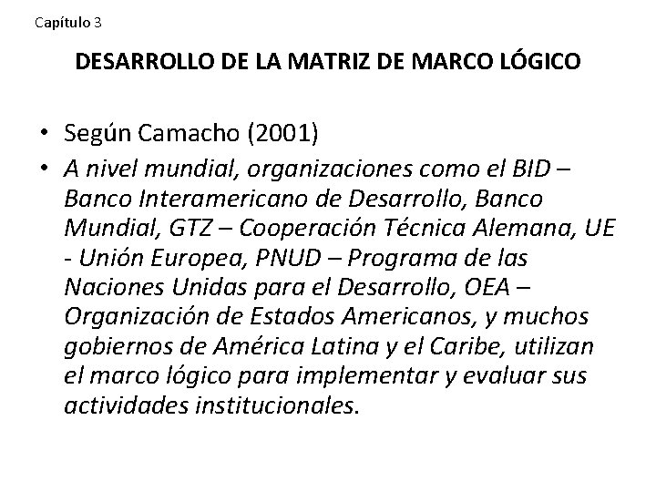 Capítulo 3 DESARROLLO DE LA MATRIZ DE MARCO LÓGICO • Según Camacho (2001) •