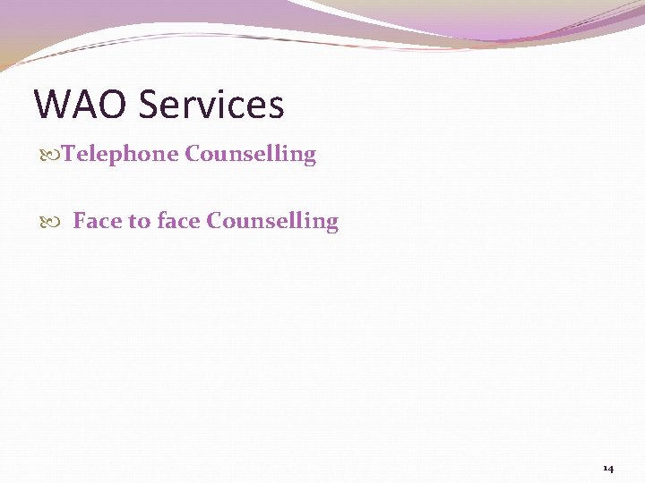 WAO Services Telephone Counselling Face to face Counselling 14 